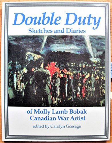 Stock image for Double Duty : Sketches and Diaries of Molly Lamb Bobak, Canadian War Artist for sale by Better World Books: West