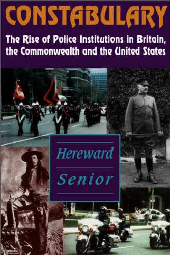 Constabulary: The Rise of Police Institutions in Britain, the Commonwealth and the United States (9781550022469) by Senior, Hereward