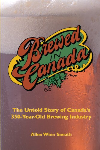 Imagen de archivo de Brewed in Canada: The Untold Story of Canada's 300-Year-Old Brewing Industry a la venta por Wonder Book