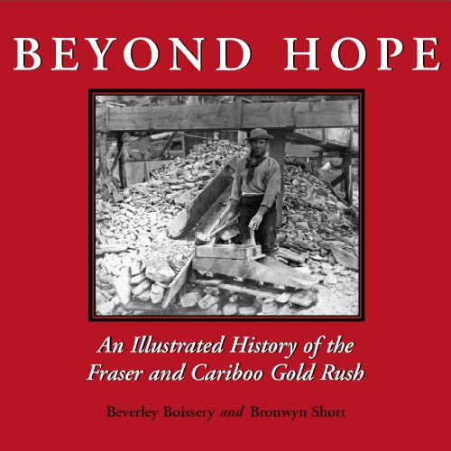 Stock image for Beyond Hope : An Illustrated History of the Fraser and Cariboo Gold Rush for sale by Better World Books