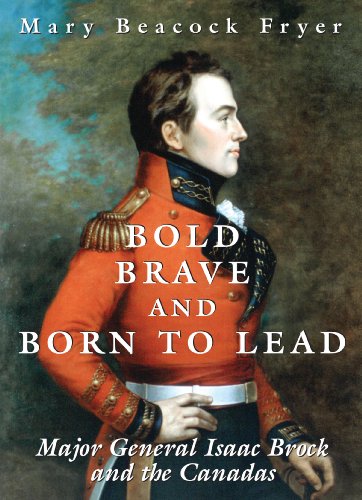 Beispielbild fr Bold, Brave, and Born to Lead: Major General Isaac Brock and the Canadas zum Verkauf von ThriftBooks-Atlanta