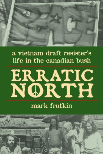 Stock image for Erratic North: A Vietnam Draft Resister's Life in the Canadian Bush for sale by GF Books, Inc.