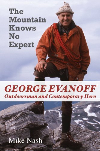 Stock image for The Mountain Knows No Expert: George Evanoff, Outdoorsman and Contemporary Hero for sale by ThriftBooks-Dallas