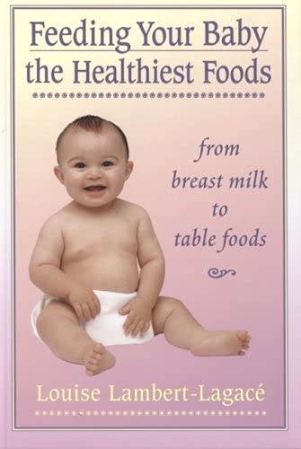 Stock image for Feeding Your Baby the Healthiest Foods : From Breast Milk to Table Foods for sale by Better World Books: West