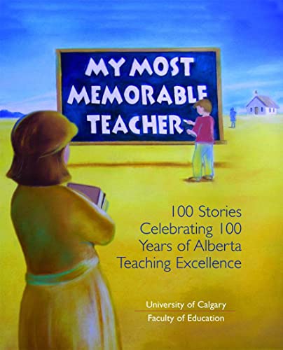 Stock image for My Most Memorable Teacher: 100 Stories Celebrating 100 Years of Alberta Teaching Excellence edited by the University of Calgary Faculty of Education for sale by Red's Corner LLC