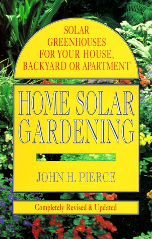 Home Solar Gardening: Solar Greenhouses For Your House, Backyard or Apartment (9781550133813) by Pierce, John