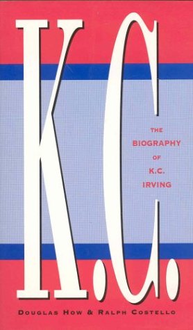 9781550136203: K.C Irving: The Biography Of K.C Irving