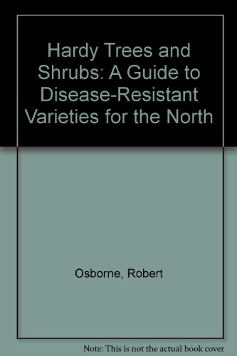 Stock image for Hardy Trees and Shrubs: A Guide to Disease-Resistant Varieties for the North for sale by HPB-Diamond