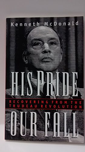 His pride, our fall: Recovering from the Trudeau revolution (9781550137149) by McDonald, Kenneth