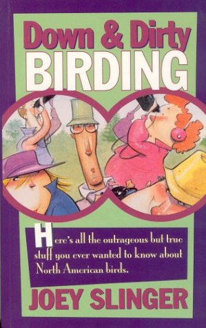 Stock image for Down and Dirty Birding : From the Sublime to the Ridiculous - Here's All the Outrageous but True Stuff You Never Wanted to Know about North American Birds for sale by Russell Books