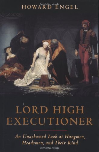 Stock image for Lord High Executioner: An Unshamed Look at Hangmen, Headsmen, and Their Kind for sale by Front Cover Books