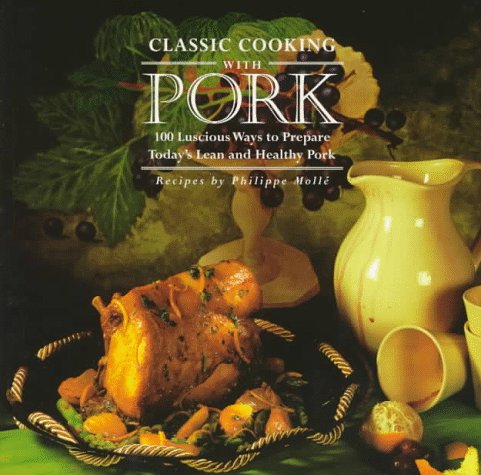 Imagen de archivo de Classic Cooking With Pork: 100 Luscious Ways to Prepare Today's Lean and Healthy Pork a la venta por Wonder Book