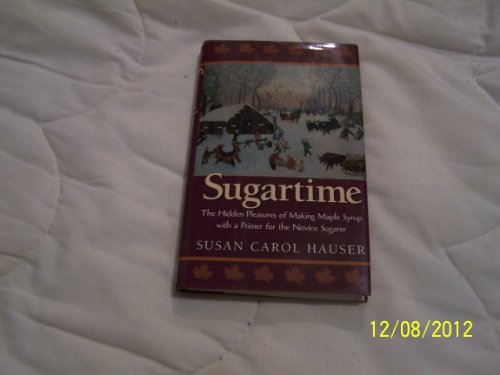 Beispielbild fr Sugartime: The Hidden Pleasures of Making Maple Syrup with a Primer for the Novice Sugarer zum Verkauf von Hedgehog's Whimsey BOOKS etc.