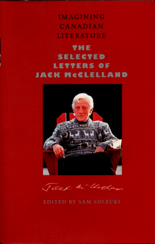 Imagining Canadian Literature: The Selected Letters of Jack McClelland. (Signed).