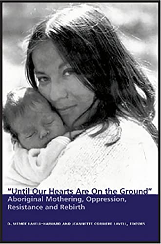 Beispielbild fr Until Our Hearts Are on the Ground : Aboriginal Mothering, Oppression, Resistance and Re-Birth zum Verkauf von Better World Books