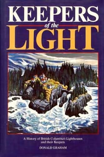 Keepers of the Light : A History of British Columbia's Lighthouses and Their Keepers