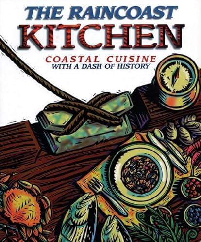 Imagen de archivo de THE RAINCOAST KITCHEN Coastal Cuisine with a Dash of History a la venta por COOK AND BAKERS BOOKS