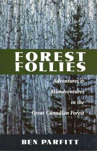 Forest Follies: Adventure & Misadventures in the Great Canadian Forest