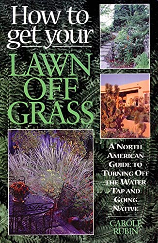 Imagen de archivo de HOW TO GET YOUR LAWN OFF GRASS A North American Guide to Turning Off the Water Tap and Going Native a la venta por Larry W Price Books