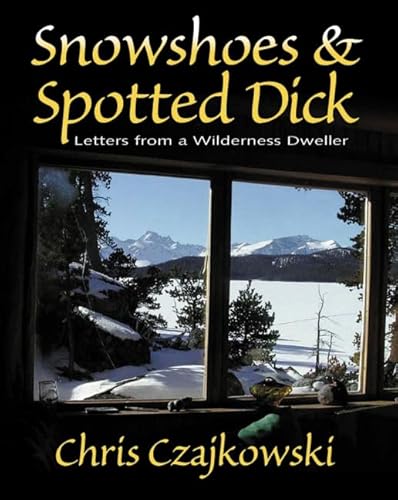 Beispielbild fr Snowshoes and Spotted Dick : Letters from a Wilderness Dweller zum Verkauf von Better World Books