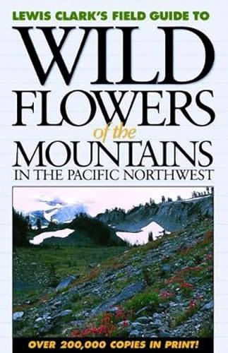 Wild Flowers of the Mountains: In the Pacific Northwest (Lewis Clark's Field Guide To.)