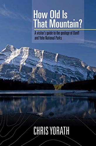 Beispielbild fr How Old is That Mountain?: A Visitor's Guide to the Geology of Banff and Yoho National Parks: A Visitor's Guide to the Geology of Banff & Yoho National Parks zum Verkauf von WorldofBooks