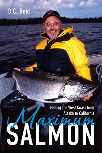 Maximum Salmon : Fishing the West Coast from Alaska to California - Reid, D. C.