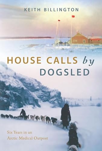 Stock image for House Calls by Dogsled: Six Years in an Arctic Medical Outpost for sale by Goodwill