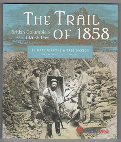 The Trail of 1858: British Columbia's Gold Rush Past - Greg Dickson,Mark Forsythe