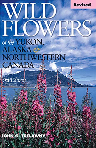 Wild Flowers of the Yukon, Alaska Northwestern Canada - Trelawny, John