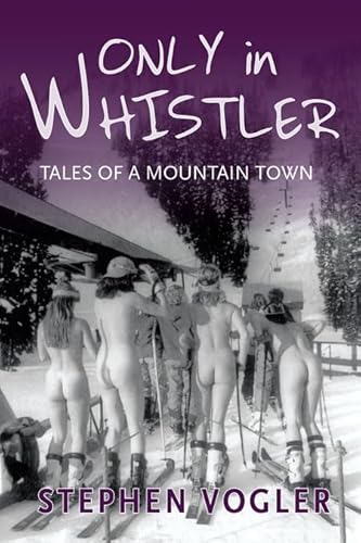 Stock image for Only in Whistler: Tales of a Mountain Town for sale by ThriftBooks-Dallas