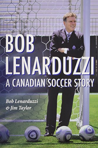Beispielbild fr Bob Lenarduzzi : A Canadian Soccer Story zum Verkauf von Better World Books: West