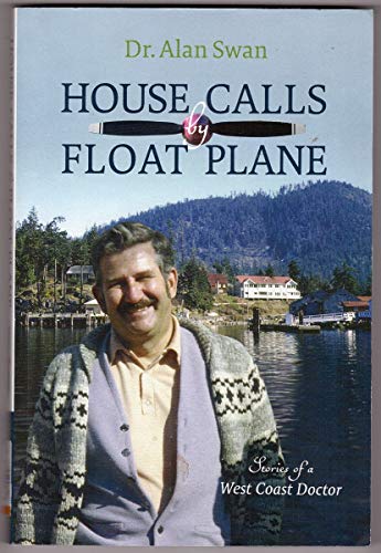 Imagen de archivo de House Calls by Float Plane: Stories of a West Coast Doctor a la venta por Hourglass Books