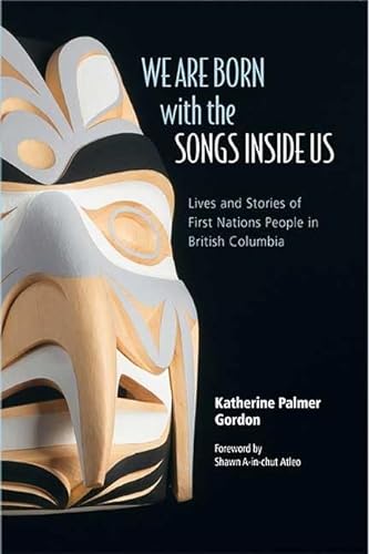 Imagen de archivo de We Are Born with the Songs Inside Us: Lives and Stories of First Nations People in British Columbia a la venta por Hourglass Books