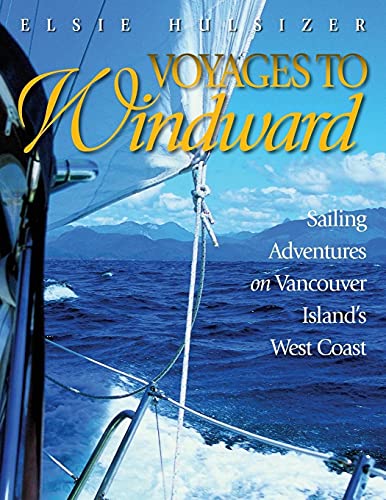 Stock image for Voyages to Windward: Sailing Adventures on Vancouver Island's West Coast for sale by Lakeside Books