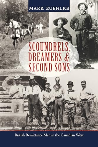 Imagen de archivo de Scoundrels, Dreamers & Second Sons: British Remittance Men in the Canadian West a la venta por WorldofBooks