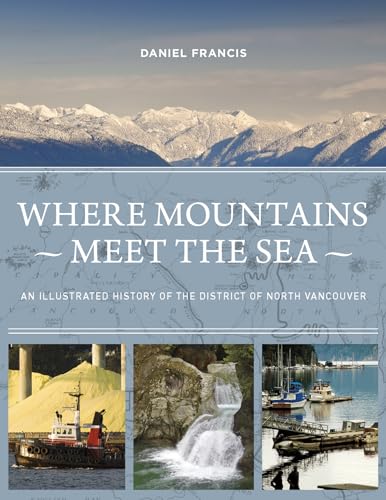 Stock image for Where Mountains Meet the Sea: An Illustrated History of the District of North Vancouver for sale by ThriftBooks-Atlanta