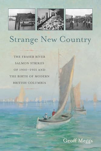 9781550178296: Strange New Country: The Fraser River Salmon Strikes of 1900 and the Birth of Modern British Columbia