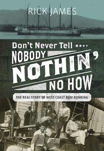 Beispielbild fr Dont Never Tell Nobody Nothin No How: The Real Story of West Coast Rum Running zum Verkauf von Zoom Books Company