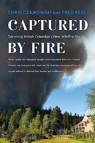 9781550178852: Captured by Fire: Surviving British Columbia's New Wildfire Reality