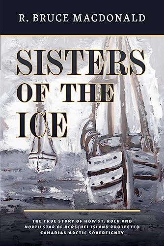 Stock image for Sisters of the Ice: The True Story of How St. Roch and North Star of Herschel Island Protected Canadian Arctic Sovereignty for sale by Zoom Books Company
