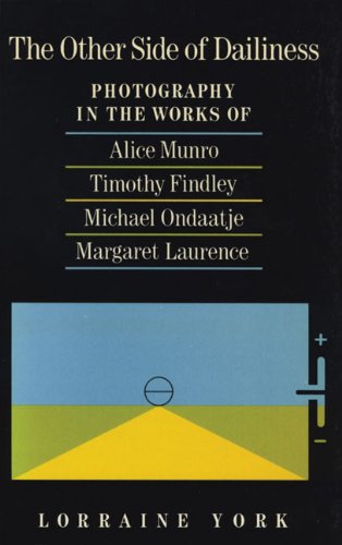 The Other Side of Dailiness: Photography in the Works of Alice Munro Timothy Findley Michael Onda...