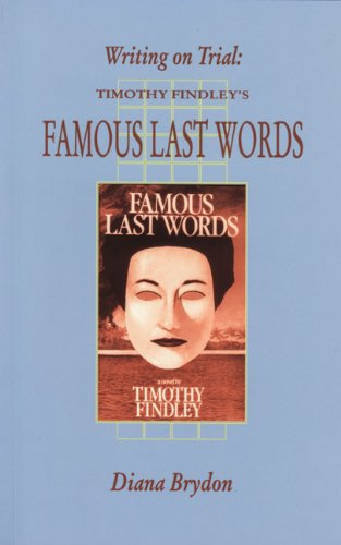 Writing on Trial: Timothy Findley's Famous Last Words (Canadian Fiction Studies series) (9781550221817) by Brydon, Diana