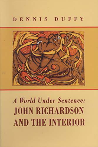 9781550222500: A World Under Sentence: John Richardson and the Interior: John Reichardson and the Interior