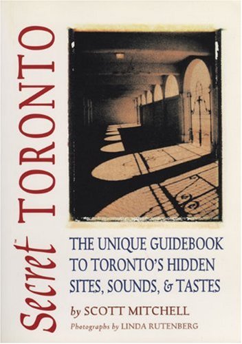 Stock image for Secret Toronto : The Unique Guidebook to Toronto's Hidden Sites, Sounds, and Tastes for sale by Better World Books