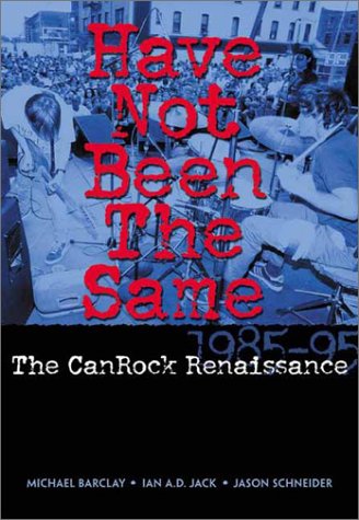 Have not been the same: The CanRock Renaissance, 1985-1995