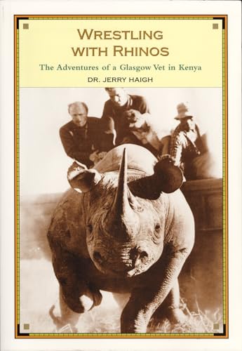 Wrestling With Rhinos : The Adventures of a Glasgow Vet in Kenya.