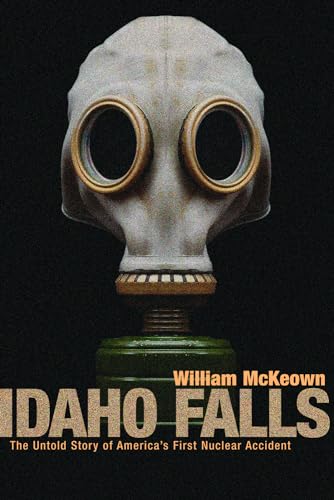 Stock image for Idaho Falls: The Untold Story of America's First Nuclear Accident for sale by Idaho Youth Ranch Books