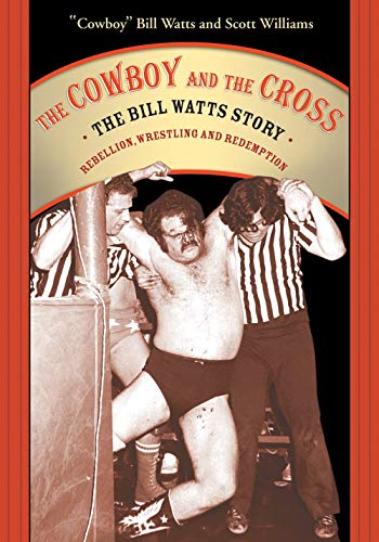 The Cowboy and the Cross: The Bill Watts Story: Rebellion, Wrestling, and Redemption (9781550227086) by Watts, â€œCowboyâ€ Bill; Williams, Scott
