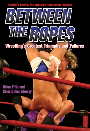 Imagen de archivo de Between the Ropes : Wrestling's Greatest Triumphs and Failures a la venta por Better World Books